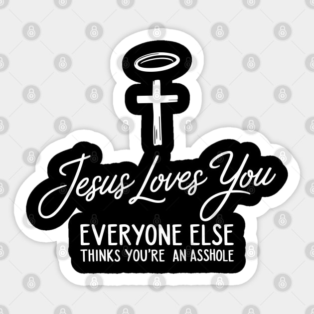 Jesus Loves You Everyone Else Thinks You're An Asshole Sticker by Anticorporati